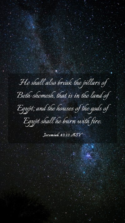 Picture 03 - Jeremiah 43:13 ASV Mobile Phone Wallpaper - He shall also break the pillars of Beth-shemesh, - Mobile Bible Verse Wallpaper