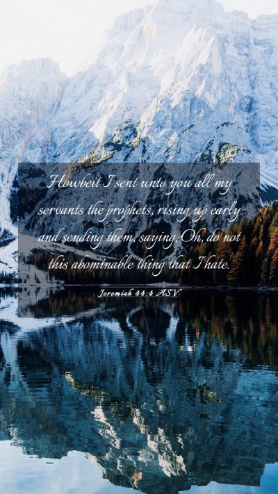 Picture 03 - Jeremiah 44:4 ASV Mobile Phone Wallpaper - Howbeit I sent unto you all my servants the - Mobile Bible Verse Wallpaper