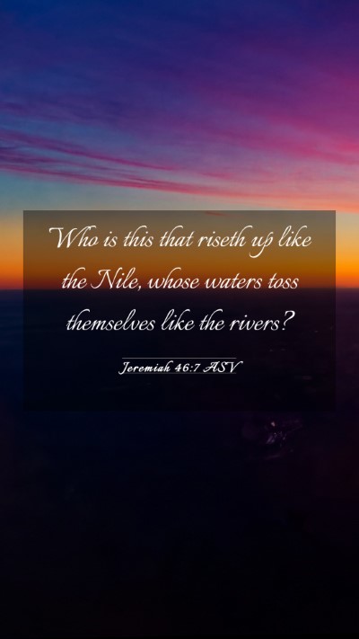 Picture 03 - Jeremiah 46:7 ASV Mobile Phone Wallpaper - Who is this that riseth up like the Nile, whose - Mobile Bible Verse Wallpaper