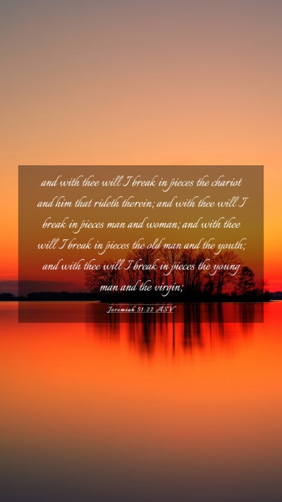 Picture 03 - Jeremiah 51:22 ASV Mobile Phone Wallpaper - and with thee will I break in pieces the chariot - Mobile Bible Verse Wallpaper
