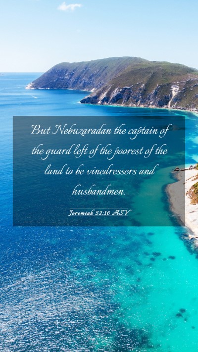 Picture 03 - Jeremiah 52:16 ASV Mobile Phone Wallpaper - But Nebuzaradan the captain of the guard left of - Mobile Bible Verse Wallpaper
