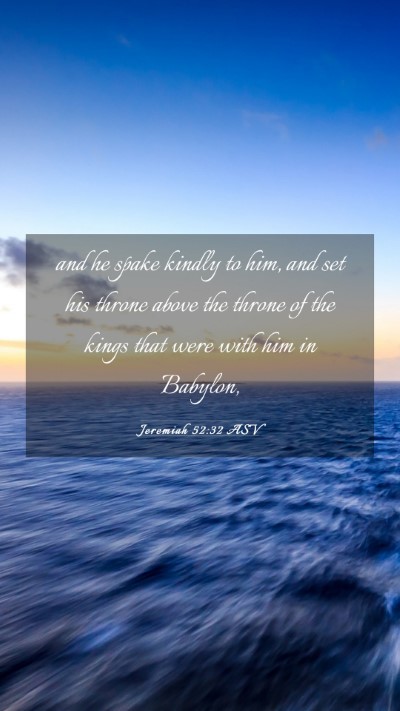 Picture 03 - Jeremiah 52:32 ASV Mobile Phone Wallpaper - and he spake kindly to him, and set his throne - Mobile Bible Verse Wallpaper
