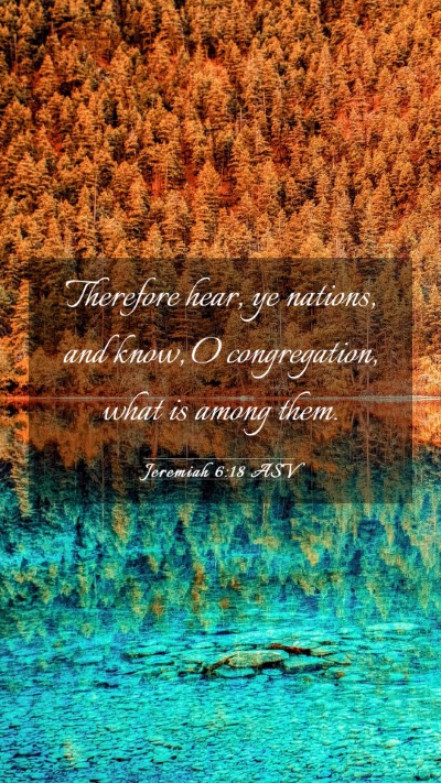 Picture 03 - Jeremiah 6:18 ASV Mobile Phone Wallpaper - Therefore hear, ye nations, and know, O - Mobile Bible Verse Wallpaper