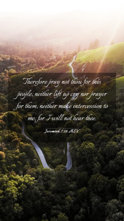 Picture 03 - Jeremiah 7:16 ASV Mobile Phone Wallpaper - Therefore pray not thou for this people, neither - Mobile Bible Verse Wallpaper