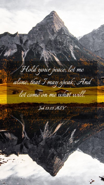 Picture 03 - Job 13:13 ASV Mobile Phone Wallpaper - Hold your peace, let me alone, that I may speak; - Mobile Bible Verse Wallpaper