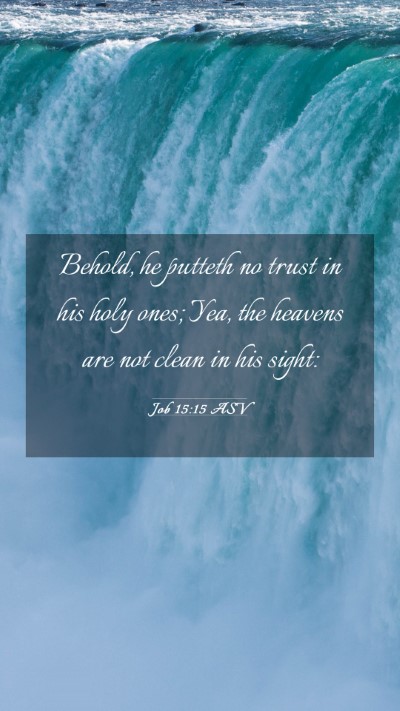 Picture 03 - Job 15:15 ASV Mobile Phone Wallpaper - Behold, he putteth no trust in his holy ones; - Mobile Bible Verse Wallpaper