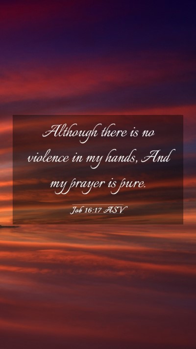 Picture 03 - Job 16:17 ASV Mobile Phone Wallpaper - Although there is no violence in my hands, And my - Mobile Bible Verse Wallpaper