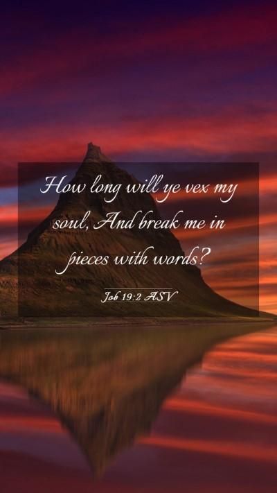 Picture 03 - Job 19:2 ASV Mobile Phone Wallpaper - How long will ye vex my soul, And break me in - Mobile Bible Verse Wallpaper