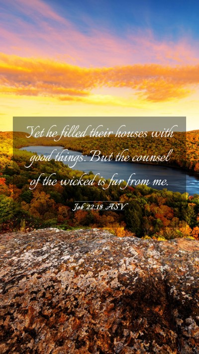 Picture 03 - Job 22:18 ASV Mobile Phone Wallpaper - Yet he filled their houses with good things: But - Mobile Bible Verse Wallpaper
