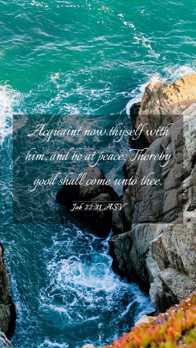 Picture 03 - Job 22:21 ASV Mobile Phone Wallpaper - Acquaint now thyself with him, and be at peace: - Mobile Bible Verse Wallpaper