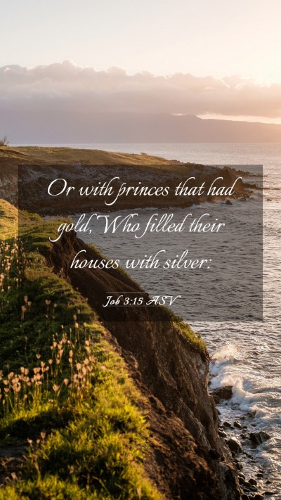 Picture 03 - Job 3:15 ASV Mobile Phone Wallpaper - Or with princes that had gold, Who filled their - Mobile Bible Verse Wallpaper