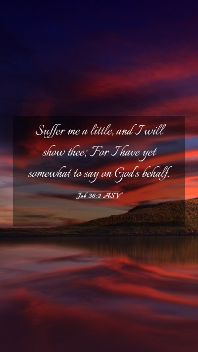 Picture 03 - Job 36:2 ASV Mobile Phone Wallpaper - Suffer me a little, and I will show thee; For I - Mobile Bible Verse Wallpaper