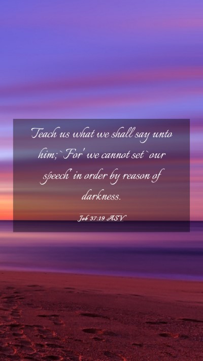 Picture 03 - Job 37:19 ASV Mobile Phone Wallpaper - Teach us what we shall say unto him; `For' we - Mobile Bible Verse Wallpaper