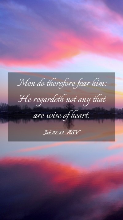 Picture 03 - Job 37:24 ASV Mobile Phone Wallpaper - Men do therefore fear him: He regardeth not any - Mobile Bible Verse Wallpaper