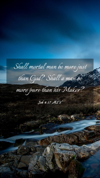Picture 03 - Job 4:17 ASV Mobile Phone Wallpaper - Shall mortal man be more just than God? Shall a - Mobile Bible Verse Wallpaper