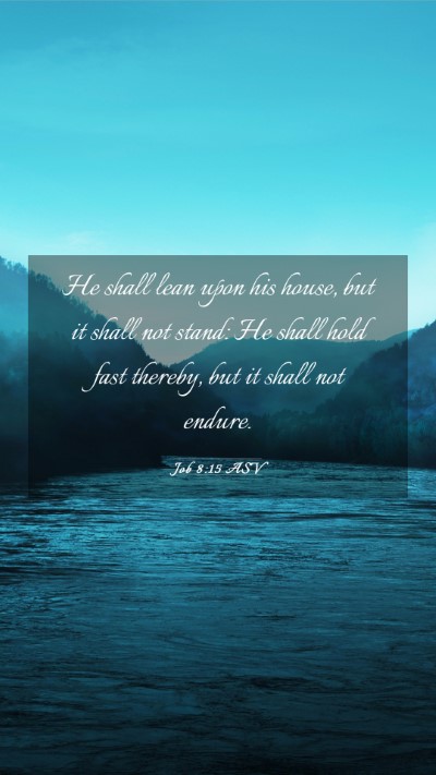 Picture 03 - Job 8:15 ASV Mobile Phone Wallpaper - He shall lean upon his house, but it shall not - Mobile Bible Verse Wallpaper