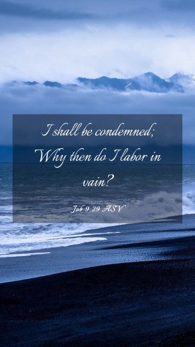 Picture 03 - Job 9:29 ASV Mobile Phone Wallpaper - I shall be condemned; Why then do I labor in - Mobile Bible Verse Wallpaper