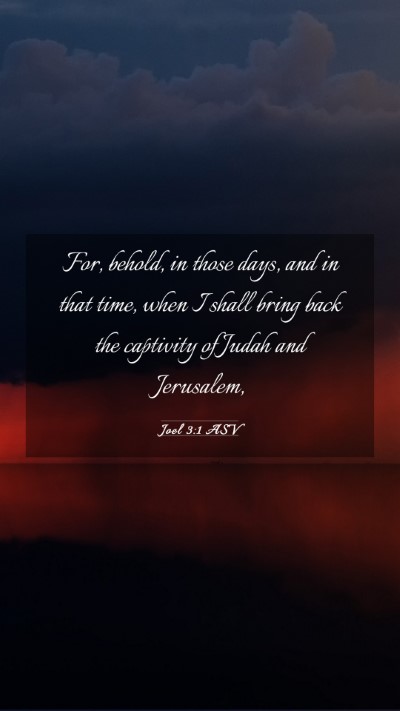 Picture 03 - Joel 3:1 ASV Mobile Phone Wallpaper - For, behold, in those days, and in that time, - Mobile Bible Verse Wallpaper