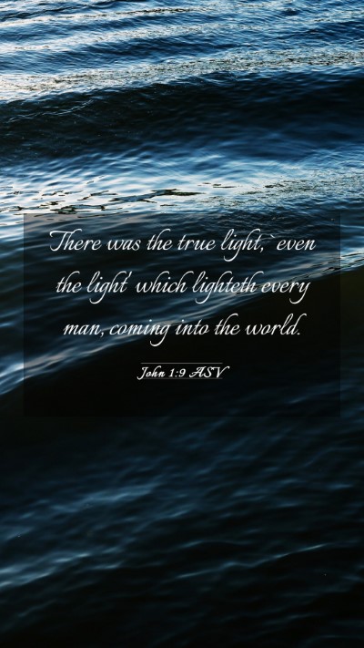 Picture 03 - John 1:9 ASV Mobile Phone Wallpaper - There was the true light, `even the light' which - Mobile Bible Verse Wallpaper
