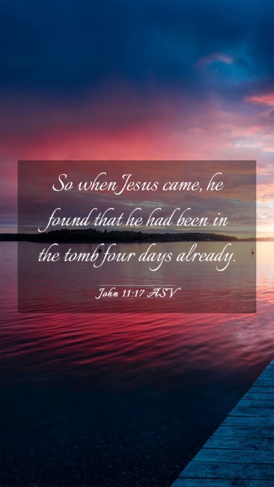 Picture 03 - John 11:17 ASV Mobile Phone Wallpaper - So when Jesus came, he found that he had been in - Mobile Bible Verse Wallpaper