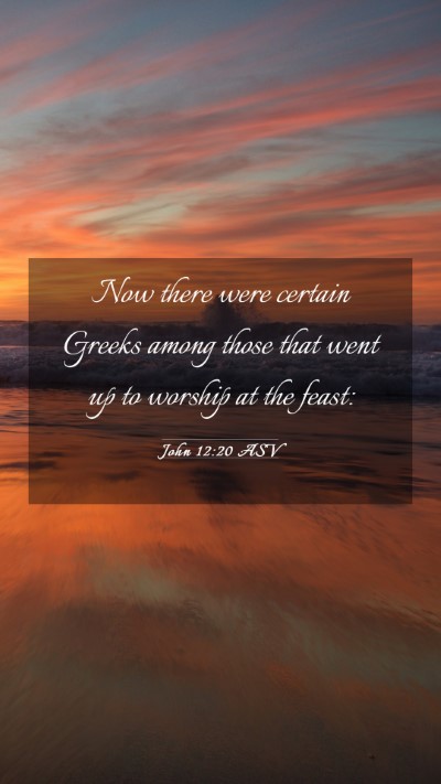 Picture 03 - John 12:20 ASV Mobile Phone Wallpaper - Now there were certain Greeks among those that - Mobile Bible Verse Wallpaper