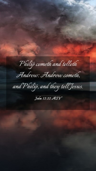 Picture 03 - John 12:22 ASV Mobile Phone Wallpaper - Philip cometh and telleth Andrew: Andrew cometh, - Mobile Bible Verse Wallpaper
