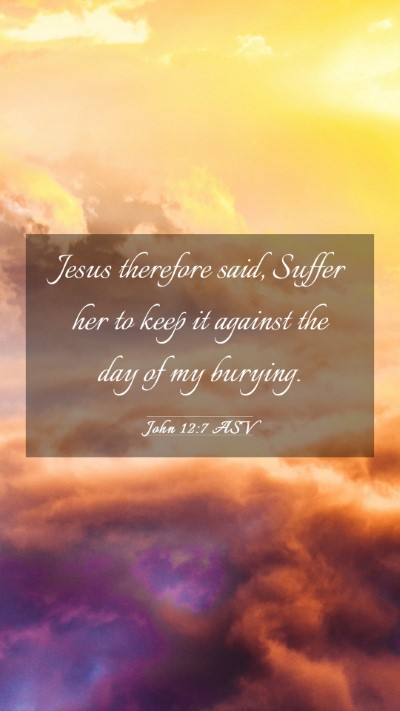 Picture 03 - John 12:7 ASV Mobile Phone Wallpaper - Jesus therefore said, Suffer her to keep it - Mobile Bible Verse Wallpaper