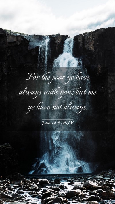 Picture 03 - John 12:8 ASV Mobile Phone Wallpaper - For the poor ye have always with you; but me ye - Mobile Bible Verse Wallpaper