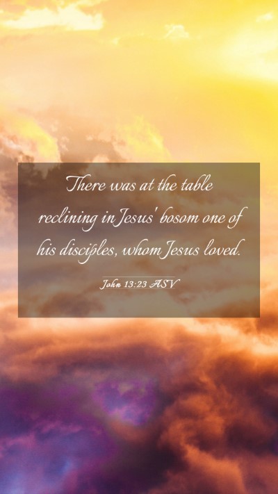 Picture 03 - John 13:23 ASV Mobile Phone Wallpaper - There was at the table reclining in Jesus' bosom - Mobile Bible Verse Wallpaper