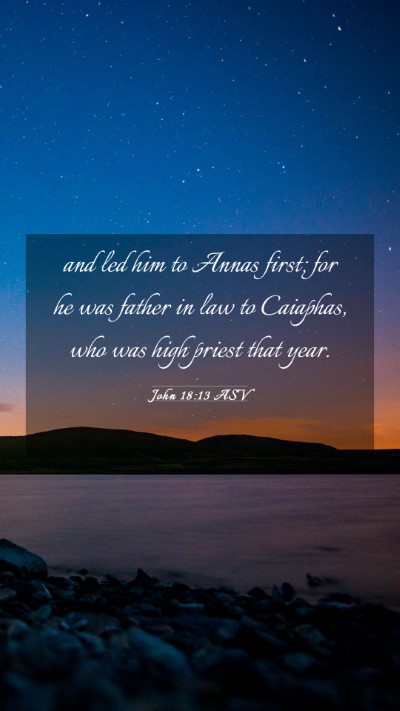 Picture 03 - John 18:13 ASV Mobile Phone Wallpaper - and led him to Annas first; for he was father in - Mobile Bible Verse Wallpaper