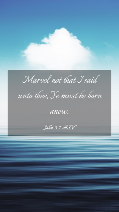 Picture 03 - John 3:7 ASV Mobile Phone Wallpaper - Marvel not that I said unto thee, Ye must be born - Mobile Bible Verse Wallpaper