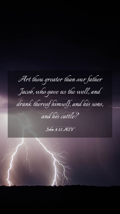 Picture 03 - John 4:12 ASV Mobile Phone Wallpaper - Art thou greater than our father Jacob, who gave - Mobile Bible Verse Wallpaper