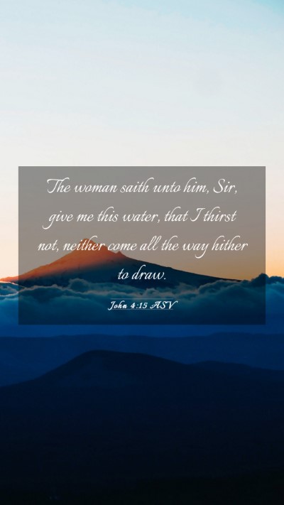 Picture 03 - John 4:15 ASV Mobile Phone Wallpaper - The woman saith unto him, Sir, give me this - Mobile Bible Verse Wallpaper