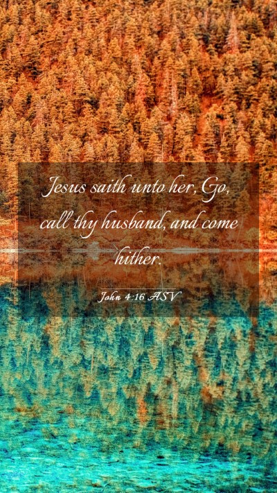 Picture 03 - John 4:16 ASV Mobile Phone Wallpaper - Jesus saith unto her, Go, call thy husband, and - Mobile Bible Verse Wallpaper