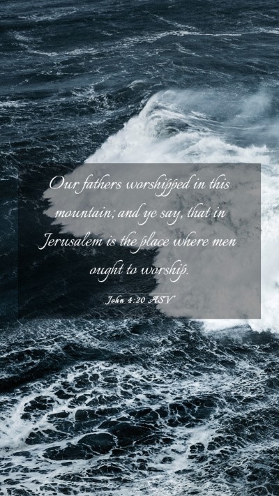 Picture 03 - John 4:20 ASV Mobile Phone Wallpaper - Our fathers worshipped in this mountain; and ye - Mobile Bible Verse Wallpaper