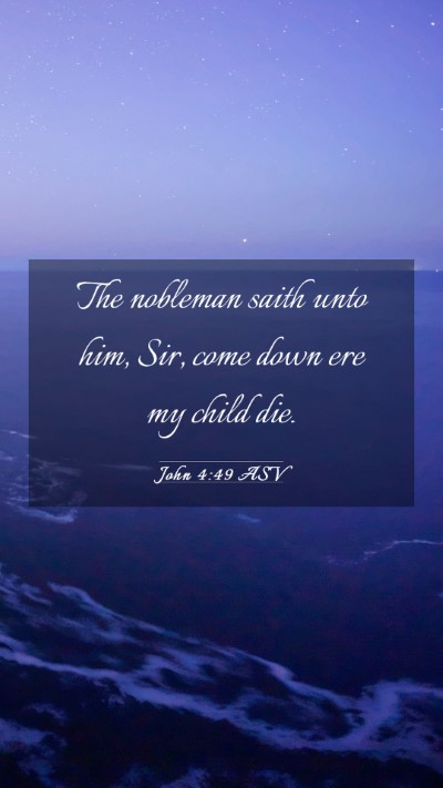 Picture 03 - John 4:49 ASV Mobile Phone Wallpaper - The nobleman saith unto him, Sir, come down ere - Mobile Bible Verse Wallpaper