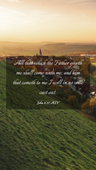 Picture 03 - John 6:37 ASV Mobile Phone Wallpaper - All that which the Father giveth me shall come - Mobile Bible Verse Wallpaper
