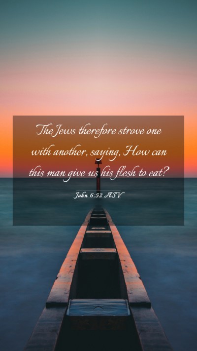 Picture 03 - John 6:52 ASV Mobile Phone Wallpaper - The Jews therefore strove one with another, - Mobile Bible Verse Wallpaper