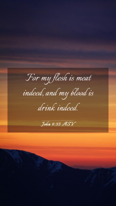 Picture 03 - John 6:55 ASV Mobile Phone Wallpaper - For my flesh is meat indeed, and my blood is - Mobile Bible Verse Wallpaper