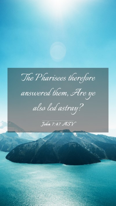 Picture 03 - John 7:47 ASV Mobile Phone Wallpaper - The Pharisees therefore answered them, Are ye - Mobile Bible Verse Wallpaper