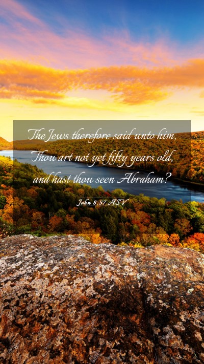 Picture 03 - John 8:57 ASV Mobile Phone Wallpaper - The Jews therefore said unto him, Thou art not - Mobile Bible Verse Wallpaper