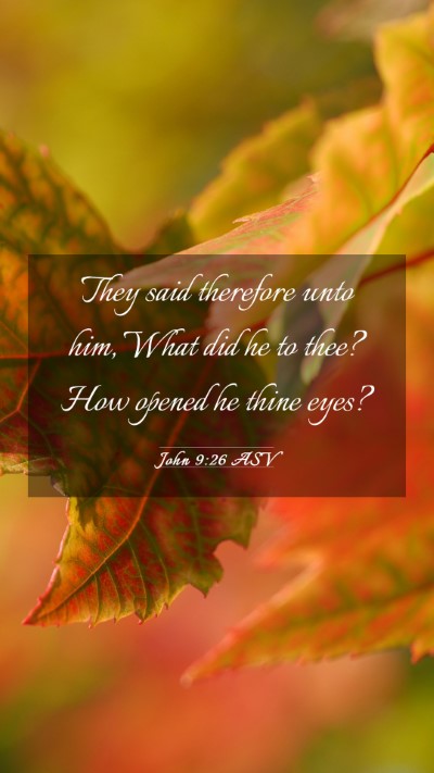 Picture 03 - John 9:26 ASV Mobile Phone Wallpaper - They said therefore unto him, What did he to - Mobile Bible Verse Wallpaper