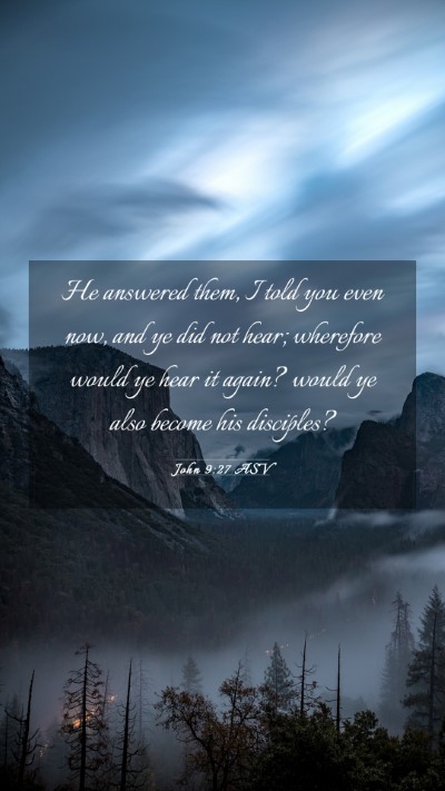 Picture 03 - John 9:27 ASV Mobile Phone Wallpaper - He answered them, I told you even now, and ye did - Mobile Bible Verse Wallpaper