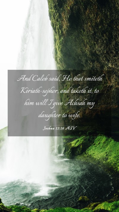 Picture 03 - Joshua 15:16 ASV Mobile Phone Wallpaper - And Caleb said, He that smiteth Kiriath-sepher, - Mobile Bible Verse Wallpaper