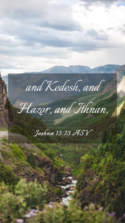 Picture 03 - Joshua 15:23 ASV Mobile Phone Wallpaper - and Kedesh, and Hazor, and - Mobile Bible Verse Wallpaper