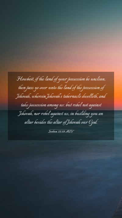 Picture 03 - Joshua 22:19 ASV Mobile Phone Wallpaper - Howbeit, if the land of your possession be - Mobile Bible Verse Wallpaper