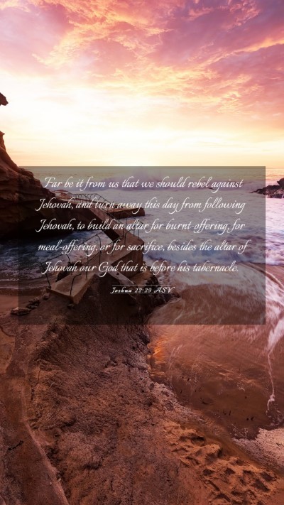 Picture 03 - Joshua 22:29 ASV Mobile Phone Wallpaper - Far be it from us that we should rebel against - Mobile Bible Verse Wallpaper