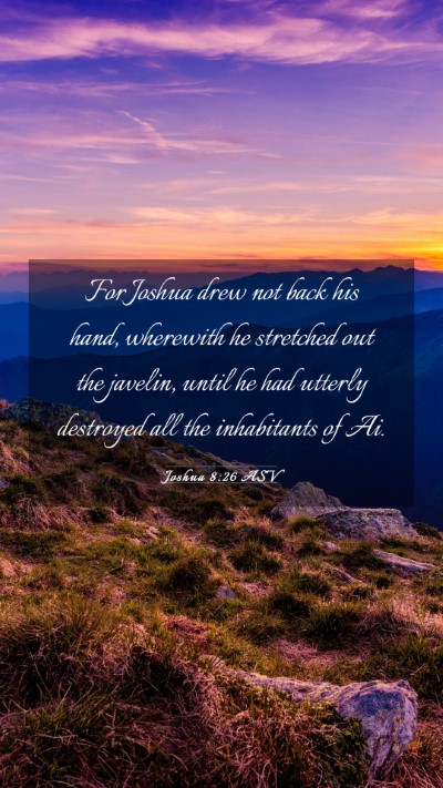 Picture 03 - Joshua 8:26 ASV Mobile Phone Wallpaper - For Joshua drew not back his hand, wherewith he - Mobile Bible Verse Wallpaper