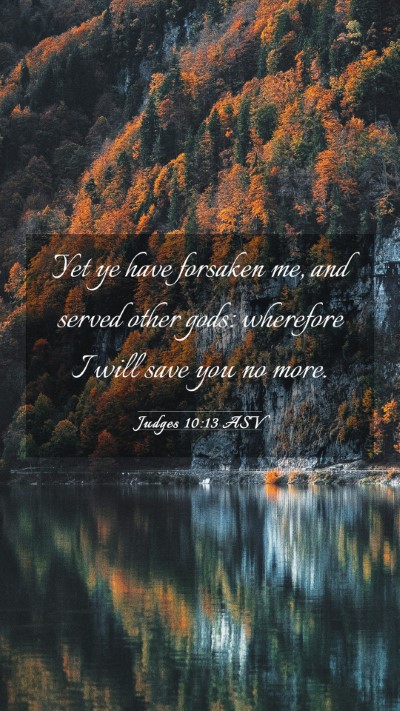 Picture 03 - Judges 10:13 ASV Mobile Phone Wallpaper - Yet ye have forsaken me, and served other gods: - Mobile Bible Verse Wallpaper