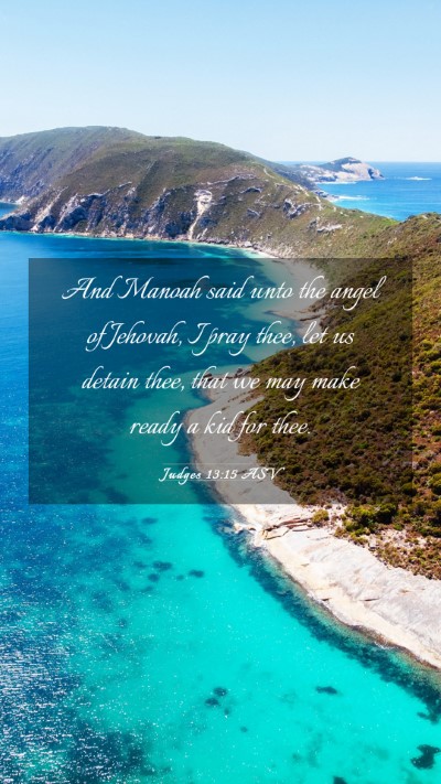 Picture 03 - Judges 13:15 ASV Mobile Phone Wallpaper - And Manoah said unto the angel of Jehovah, I pray - Mobile Bible Verse Wallpaper
